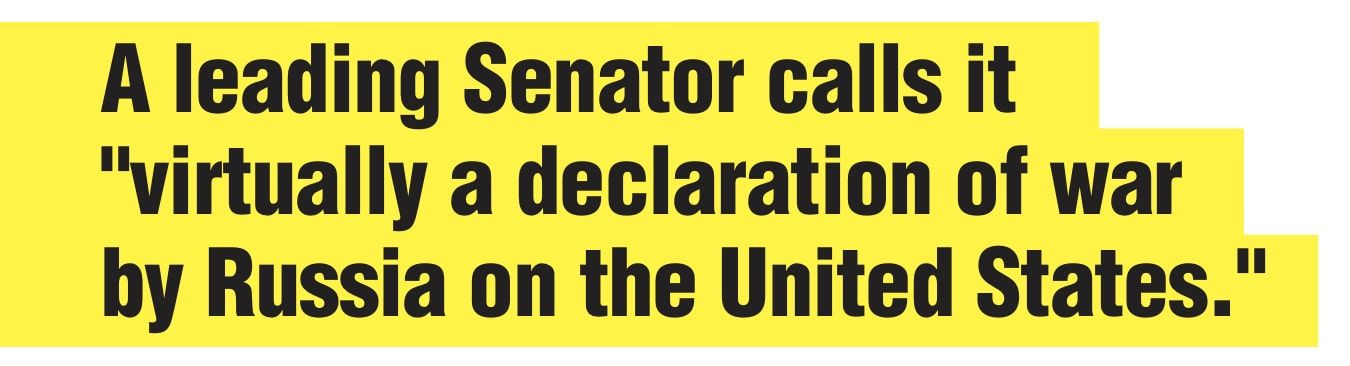 A leading Senator calls it 'virtually a declaration of war by Russia on the United States.'